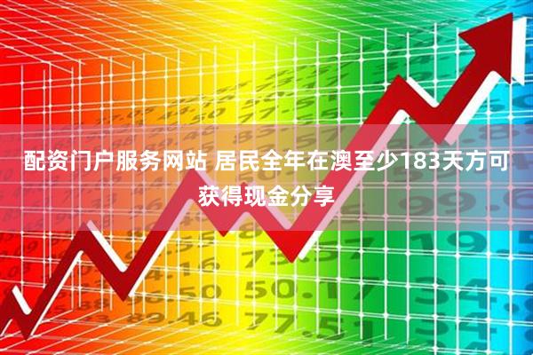 配资门户服务网站 居民全年在澳至少183天方可获得现金分享