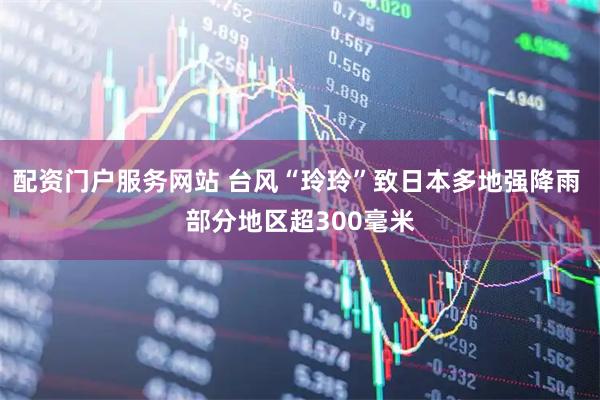 配资门户服务网站 台风“玲玲”致日本多地强降雨 部分地区超300毫米